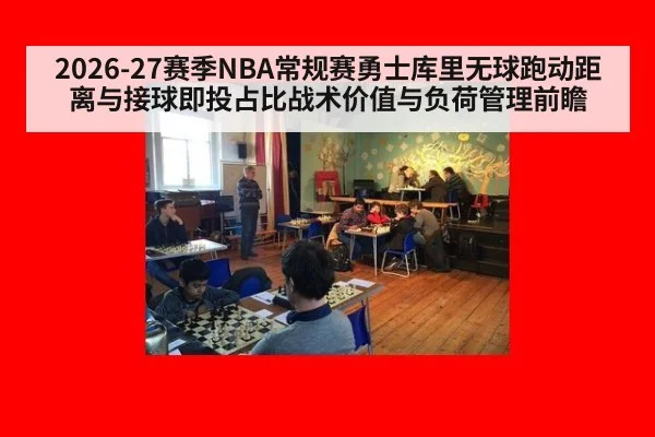 2026-27赛季NBA常规赛勇士库里无球跑动距离与接球即投占比战术价值与负荷管理前瞻